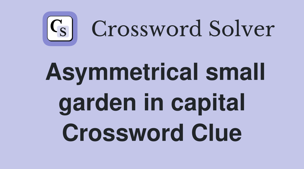 Asymmetrical small garden in capital Crossword Clue