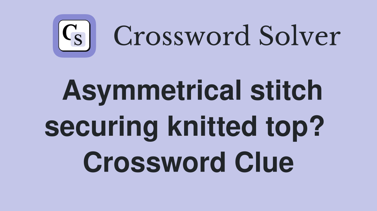 Asymmetrical stitch securing knitted top?  Crossword Clue