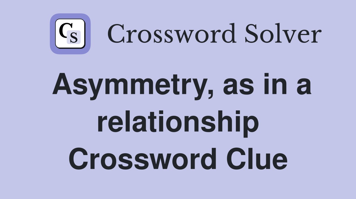 Asymmetry, as in a relationship Crossword Clue