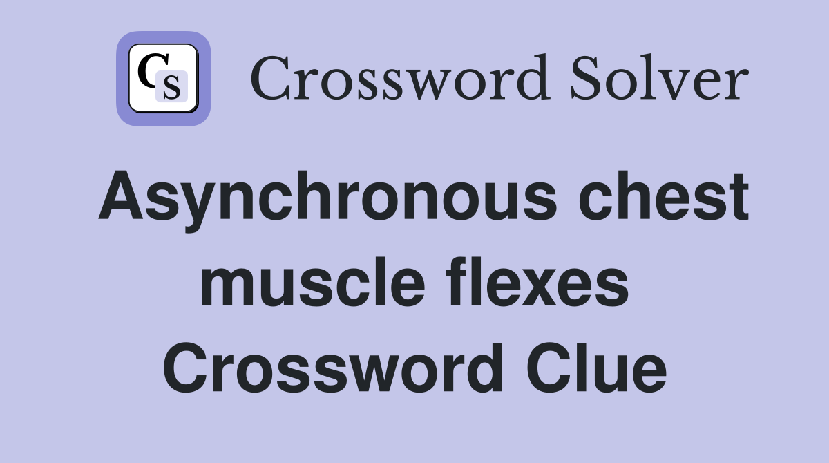 Asynchronous chest muscle flexes Crossword Clue