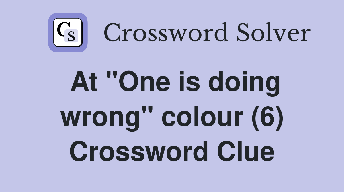 At "One is doing wrong" colour (6) Crossword Clue