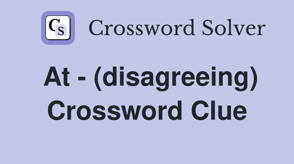 At - (disagreeing) Crossword Clue