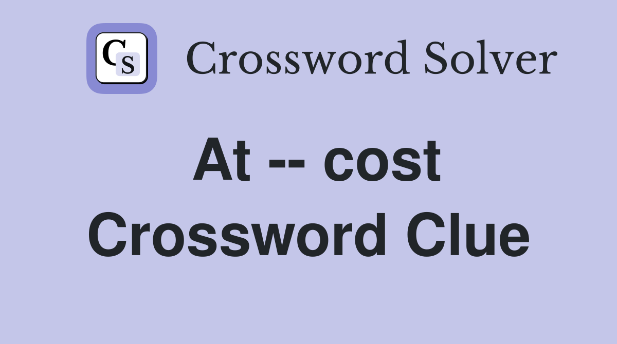 At -- cost Crossword Clue