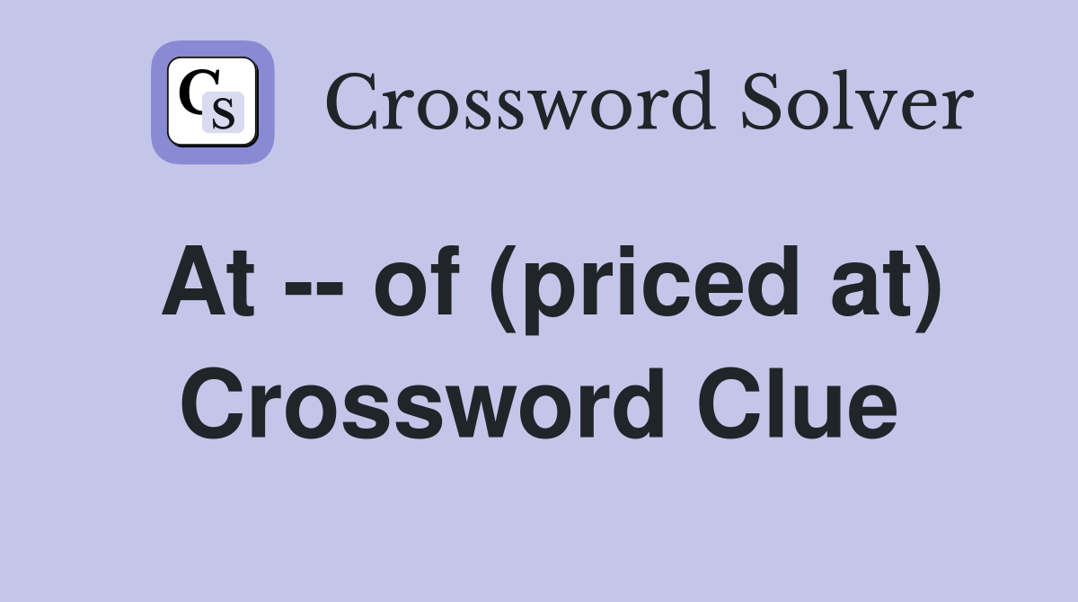 At -- of (priced at) Crossword Clue