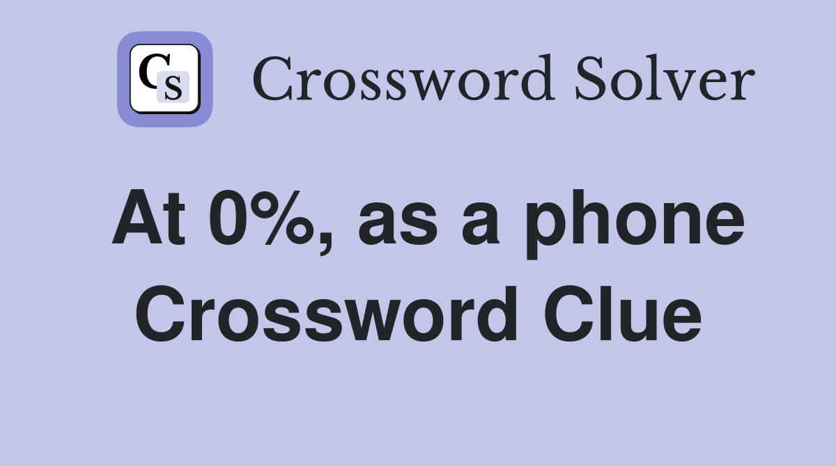At 0%, as a phone Crossword Clue