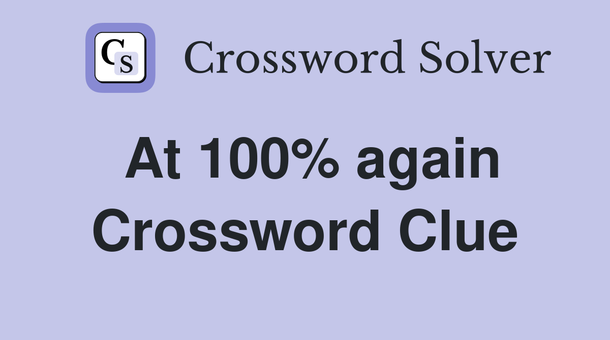 At 100% again Crossword Clue