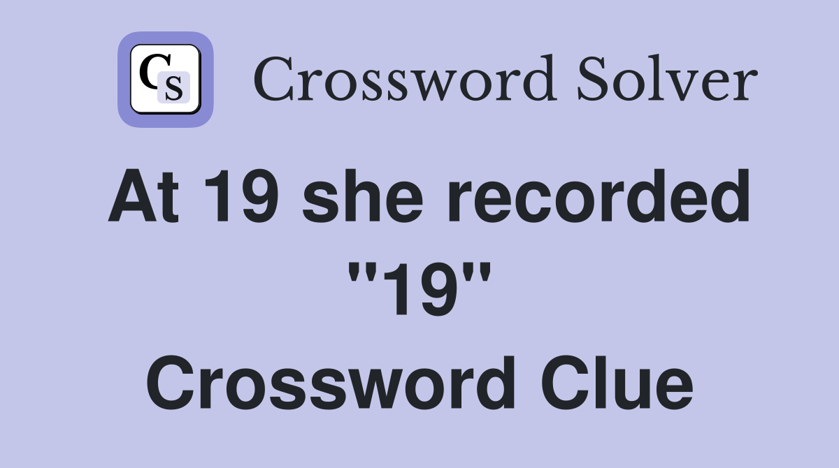 At 19 she recorded "19" Crossword Clue