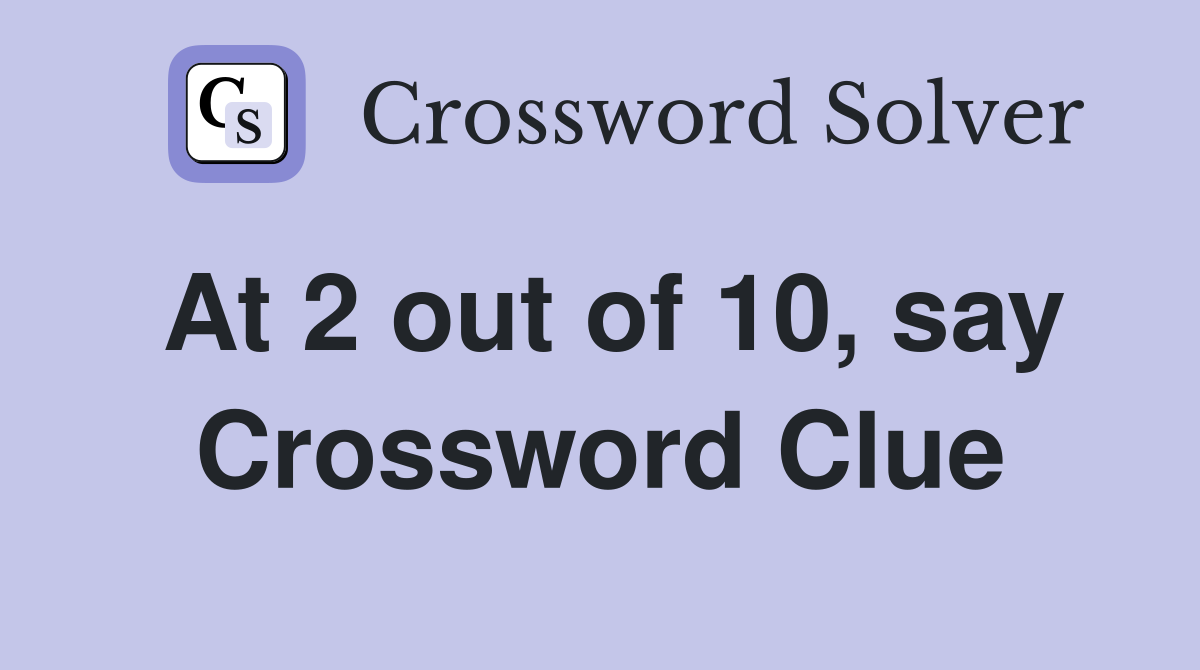 At 2 out of 10, say Crossword Clue