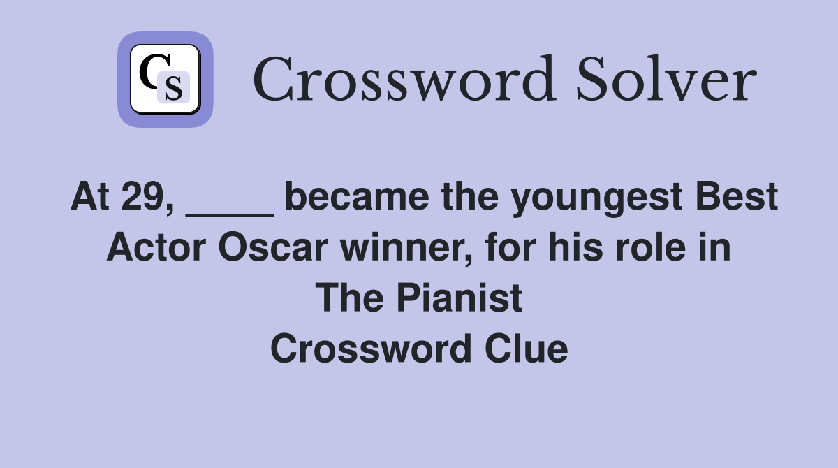 At 29, ____ became the youngest Best Actor Oscar winner, for his role in The Pianist Crossword Clue
