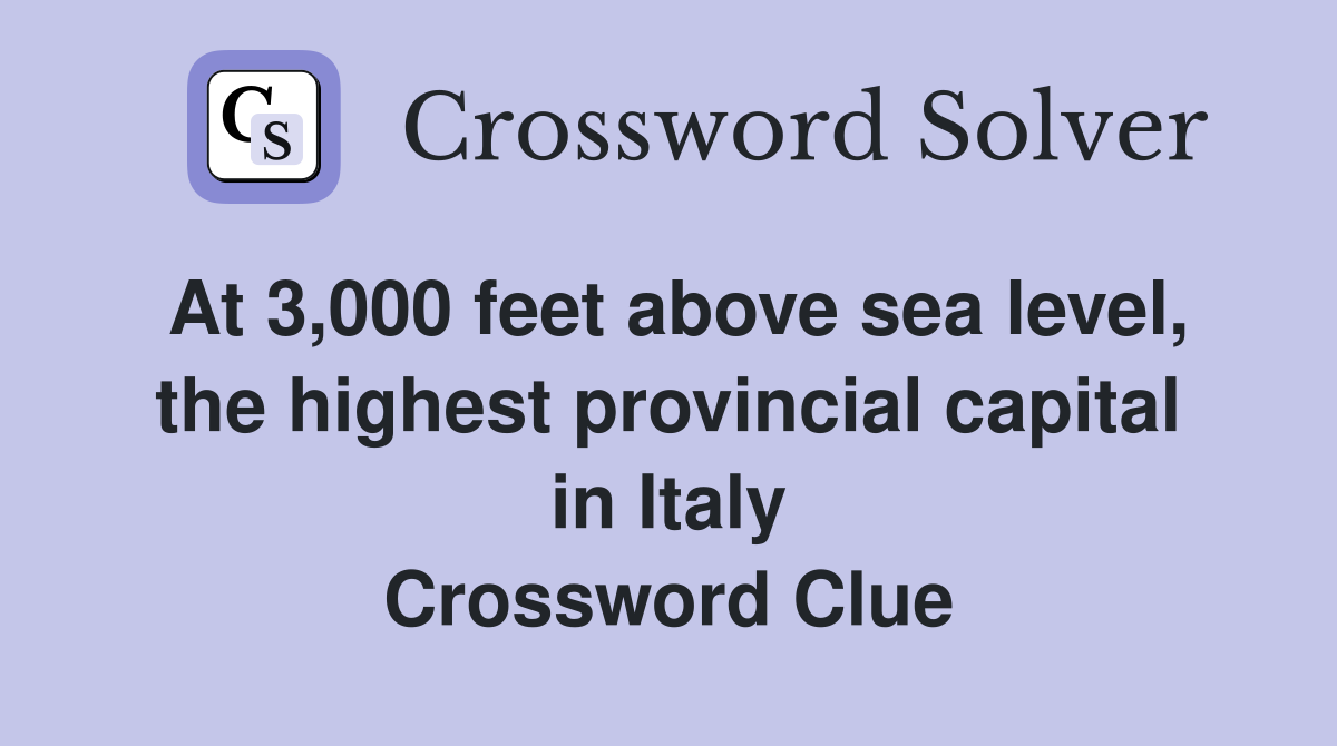 At 3,000 feet above sea level, the highest provincial capital in Italy Crossword Clue