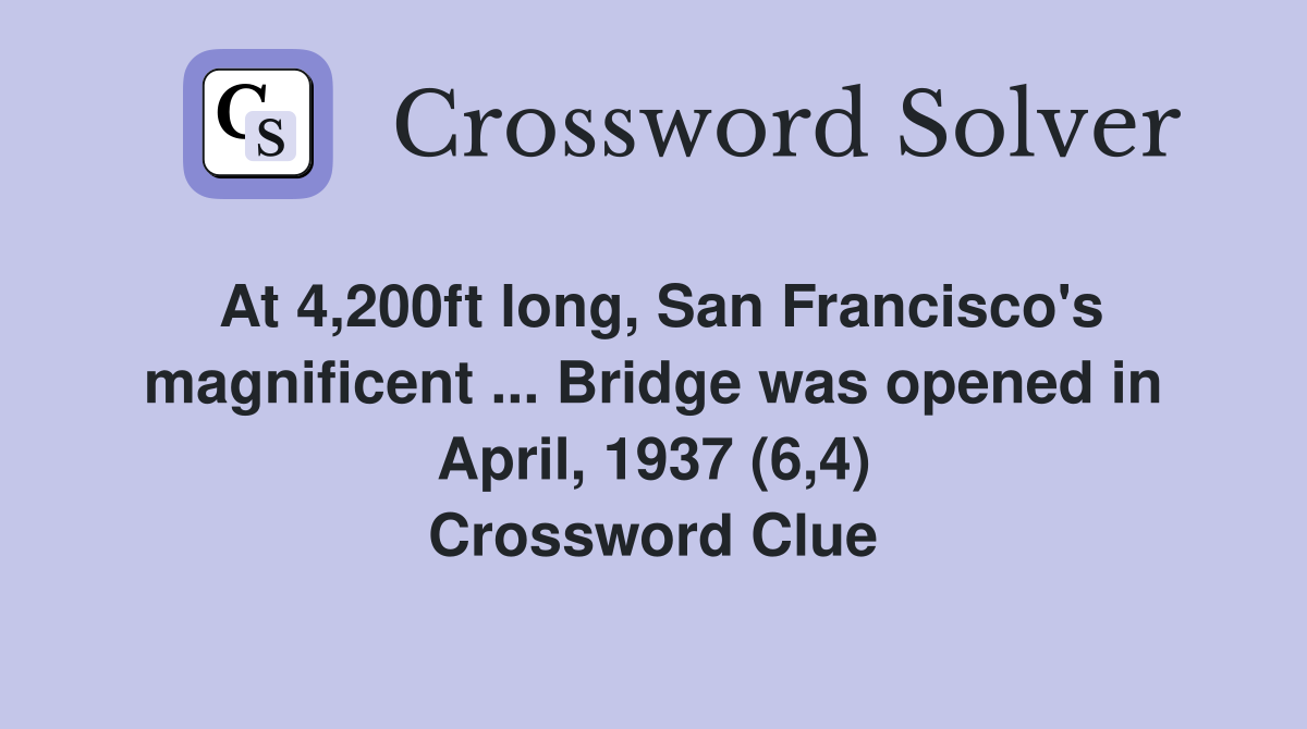 At 4,200ft long, San Francisco's magnificent ... Bridge was opened in April, 1937 (6,4) Crossword Clue