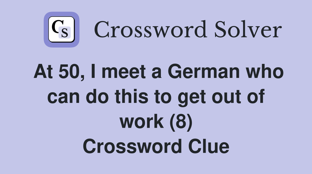 At 50, I meet a German who can do this to get out of work (8) Crossword Clue