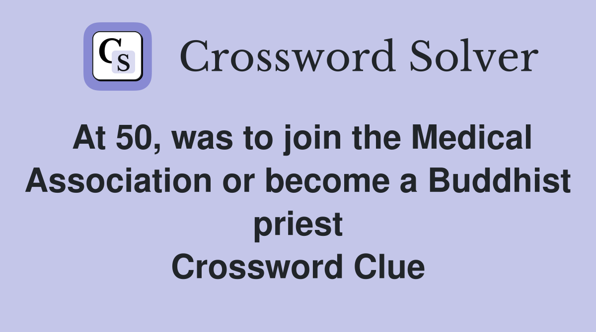 At 50, was to join the Medical Association or become a Buddhist priest Crossword Clue