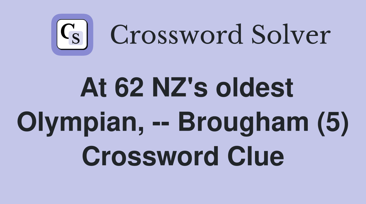 At 62 NZ's oldest Olympian, -- Brougham (5) Crossword Clue