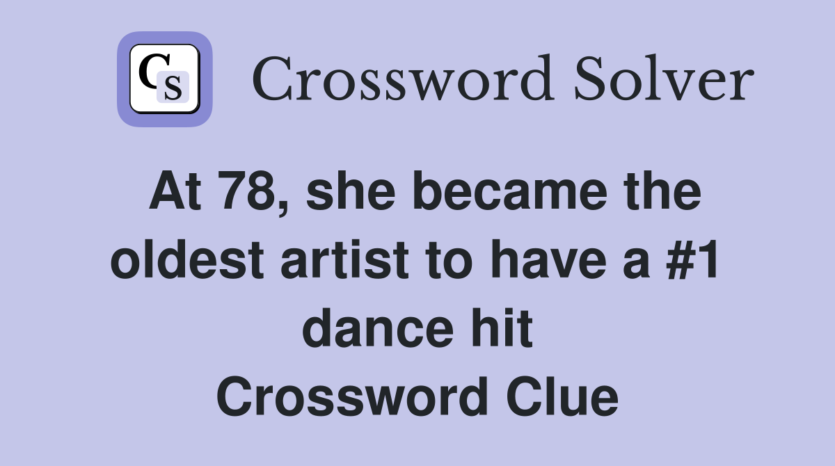 At 78, she became the oldest artist to have a #1 dance hit Crossword Clue