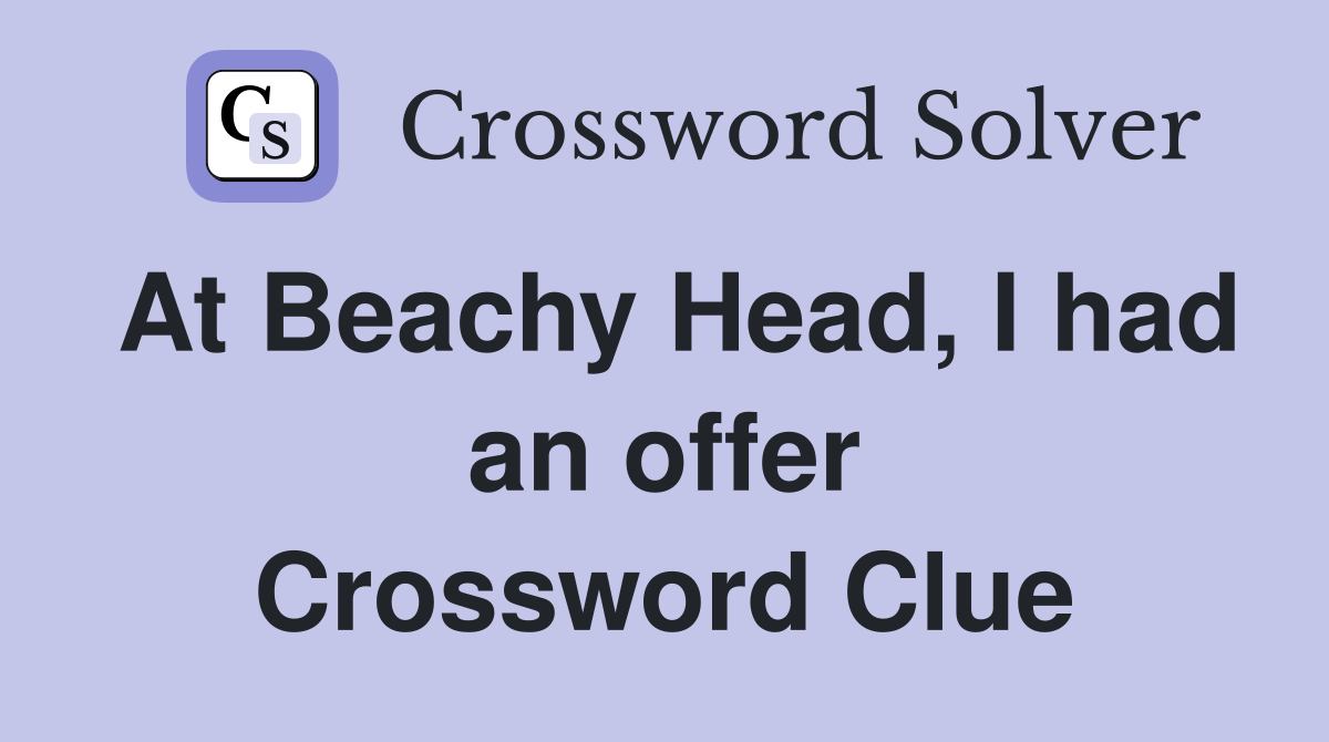 At Beachy Head, I had an offer Crossword Clue