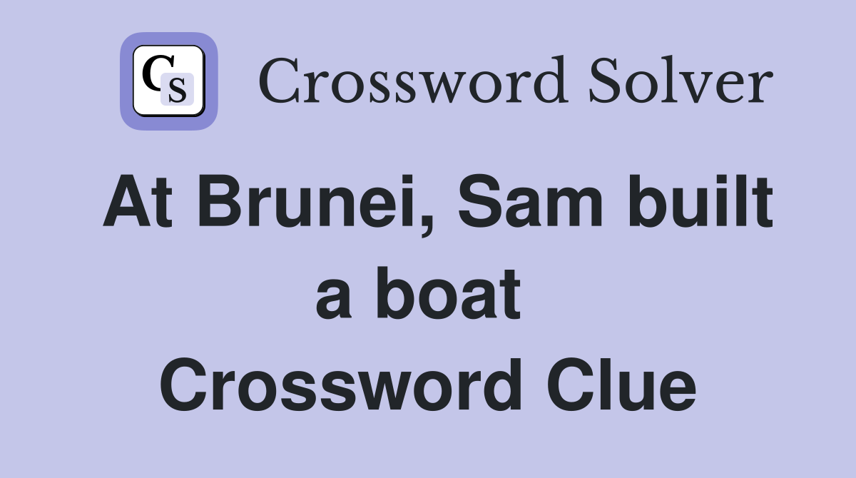 At Brunei, Sam built a boat  Crossword Clue