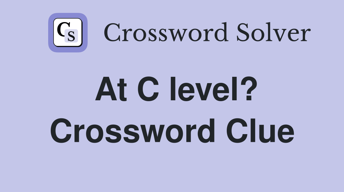 At C level? Crossword Clue