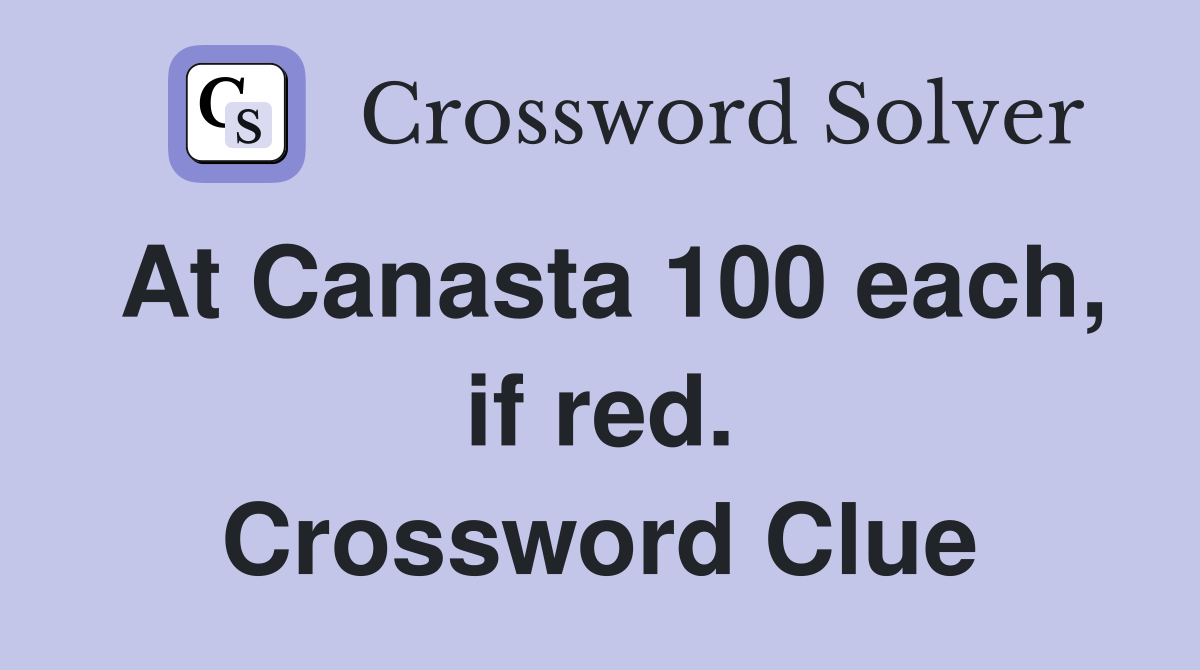 At Canasta 100 each, if red. Crossword Clue