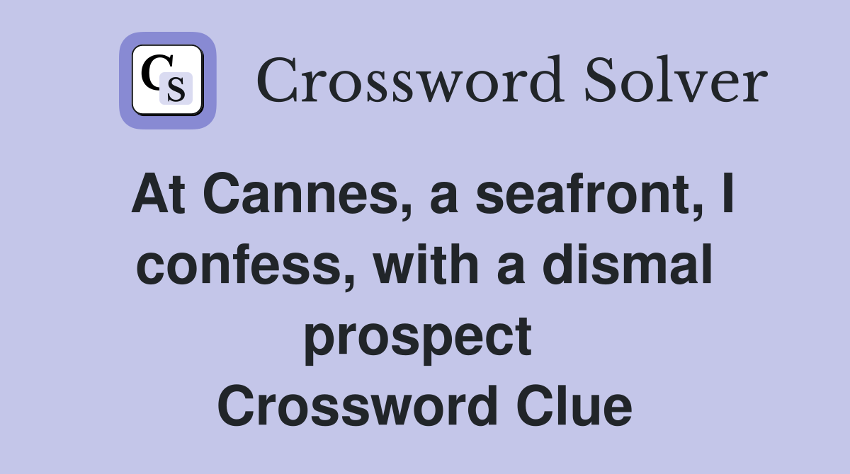 At Cannes, a seafront, I confess, with a dismal prospect  Crossword Clue