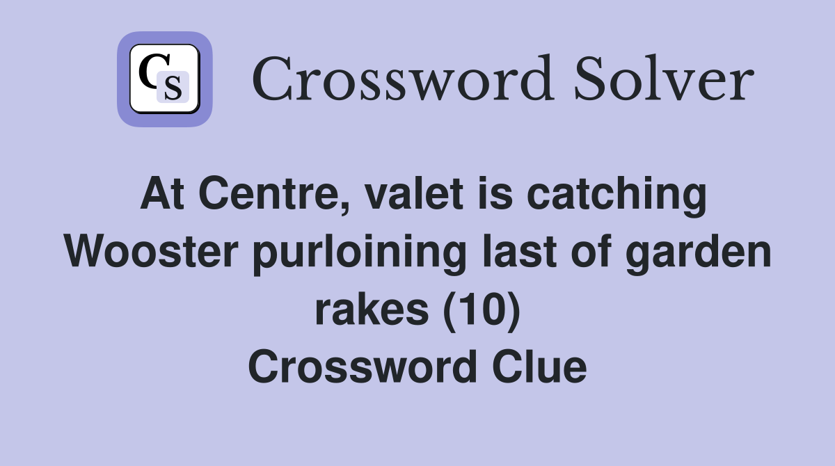 At Centre, valet is catching Wooster purloining last of garden rakes (10) Crossword Clue