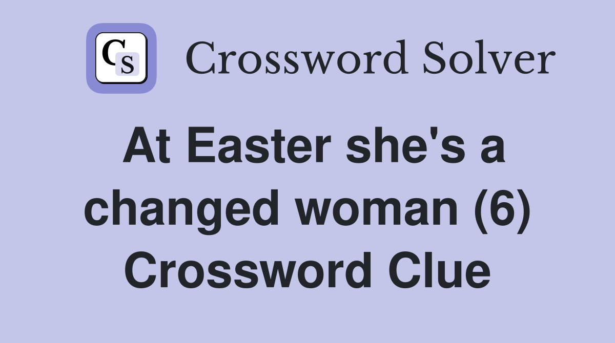 At Easter she's a changed woman (6) Crossword Clue