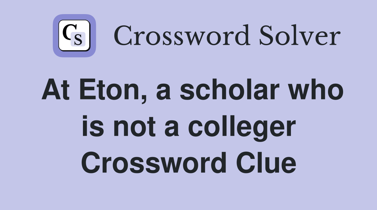 At Eton, a scholar who is not a colleger Crossword Clue