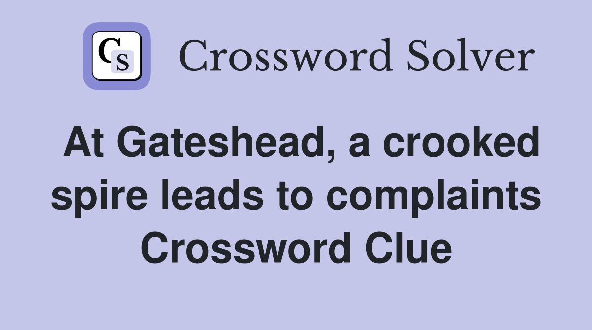 At Gateshead, a crooked spire leads to complaints Crossword Clue