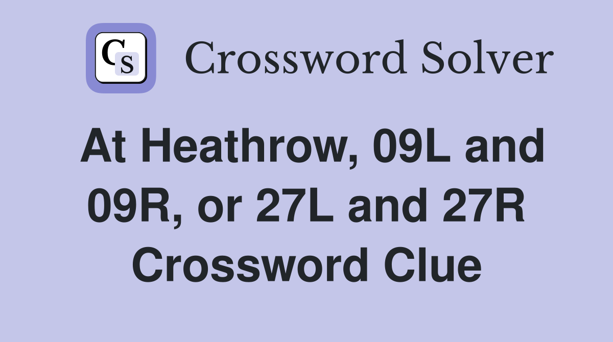 At Heathrow, 09L and 09R, or 27L and 27R Crossword Clue