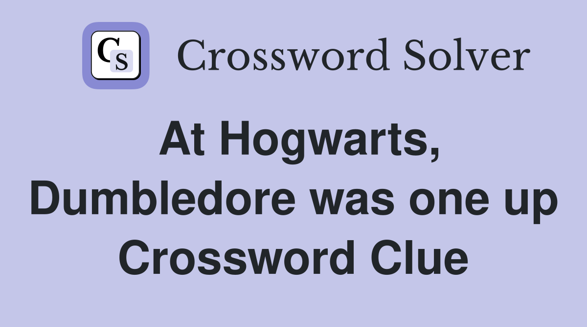 At Hogwarts, Dumbledore was one up Crossword Clue