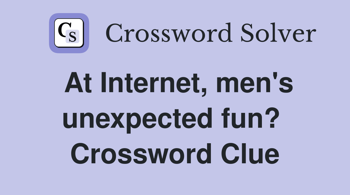 At Internet, men's unexpected fun?  Crossword Clue