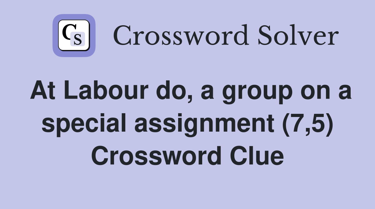 At Labour do, a group on a special assignment (7,5) Crossword Clue