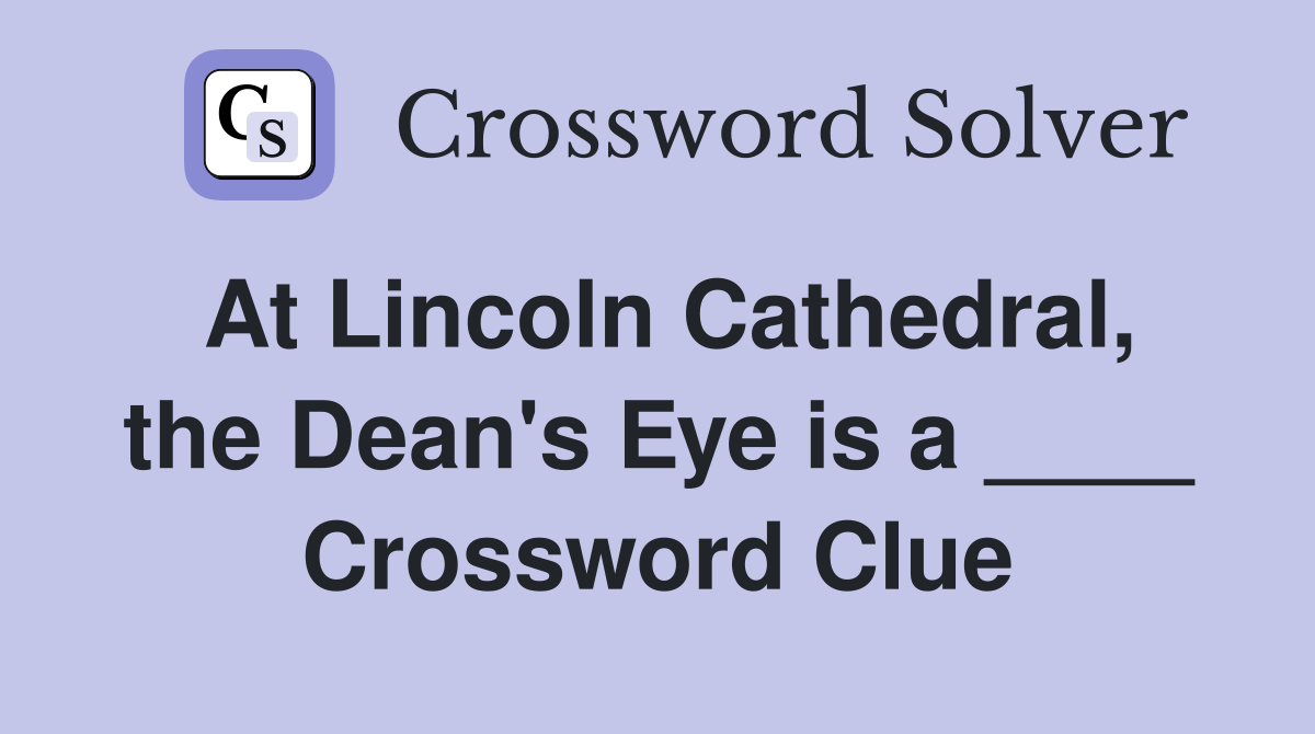 At Lincoln Cathedral, the Dean's Eye is a ____ Crossword Clue
