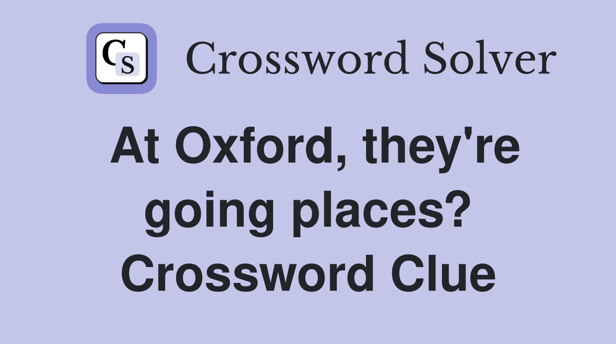 At Oxford, they're going places? Crossword Clue