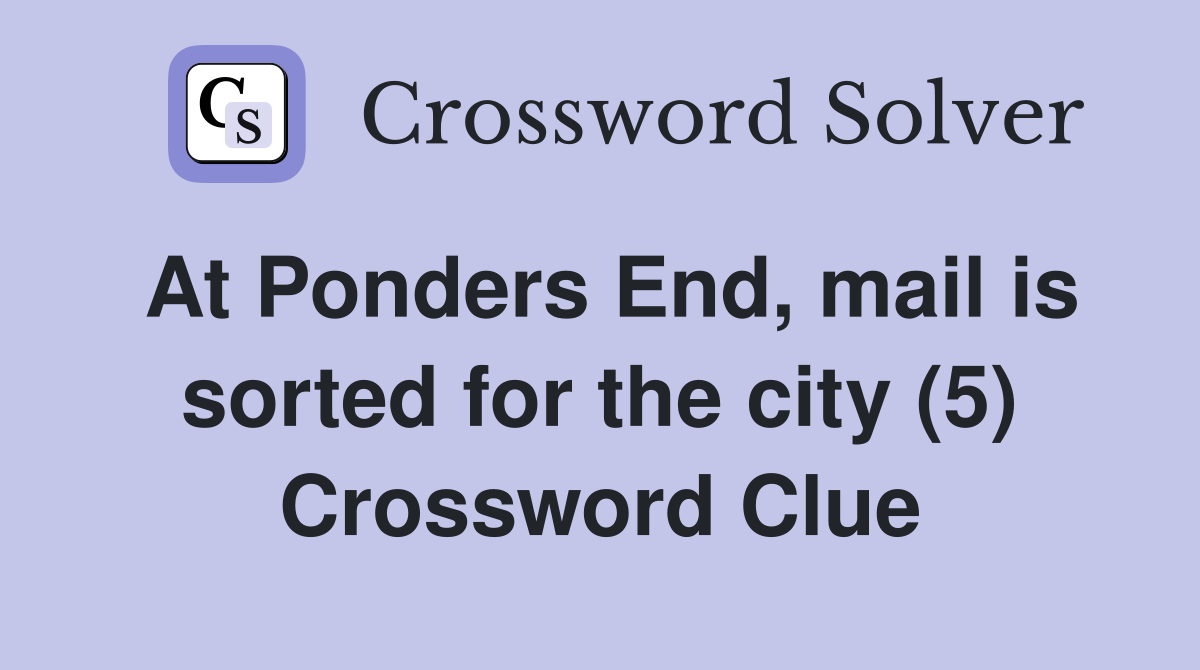 At Ponders End, mail is sorted for the city (5) Crossword Clue