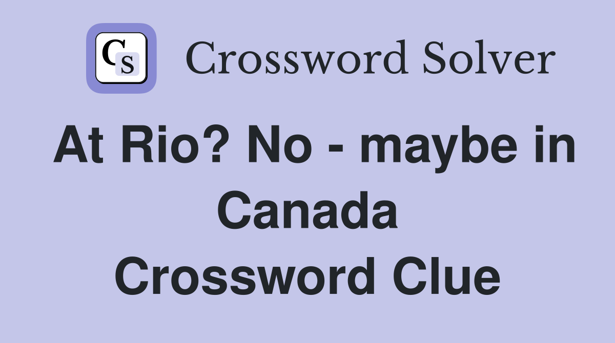 At Rio? No - maybe in Canada Crossword Clue