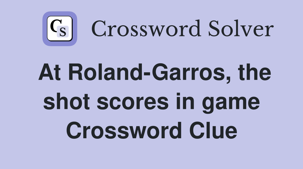 At Roland-Garros, the shot scores in game Crossword Clue