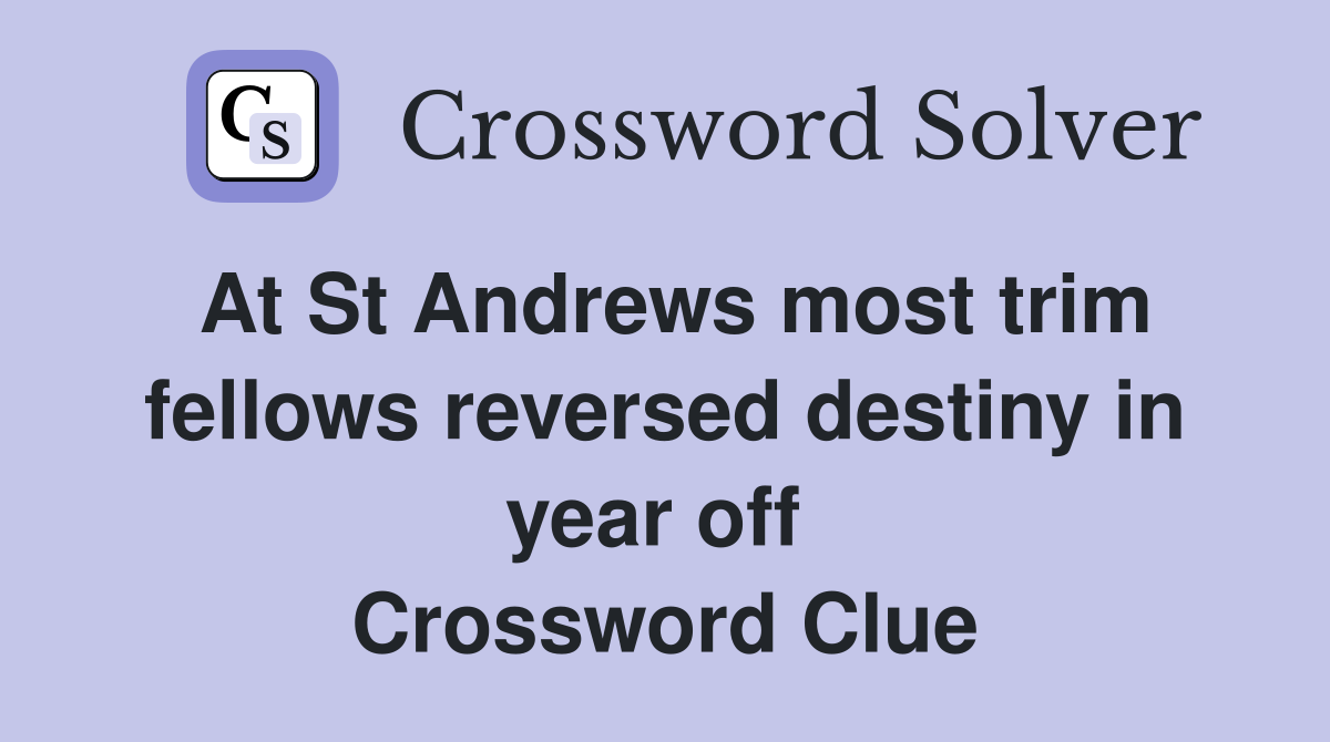 At St Andrews most trim fellows reversed destiny in year off  Crossword Clue