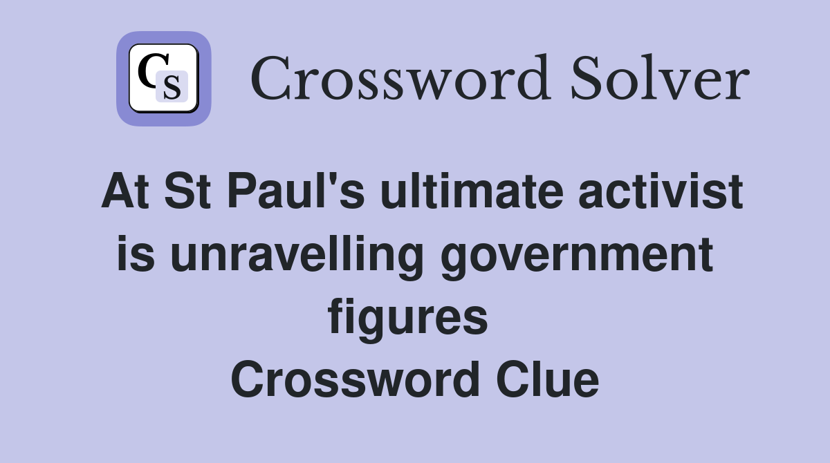At St Paul's ultimate activist is unravelling government figures  Crossword Clue