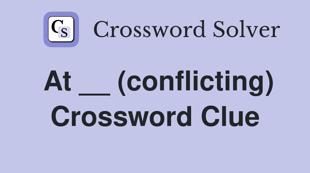 At __ (conflicting) Crossword Clue