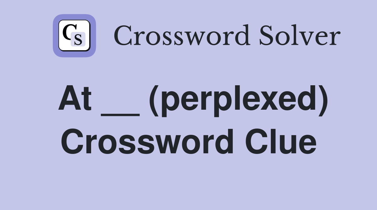 At __ (perplexed) Crossword Clue