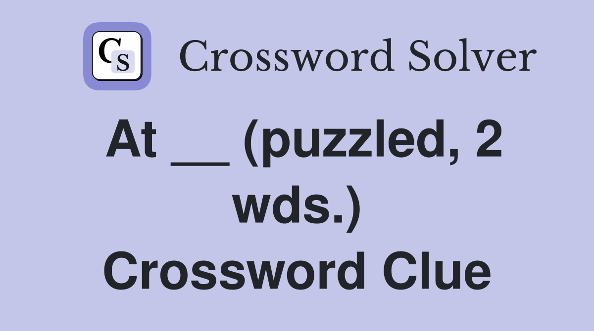 At __ (puzzled, 2 wds.) Crossword Clue