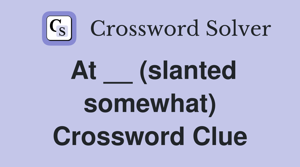 At __ (slanted somewhat) Crossword Clue