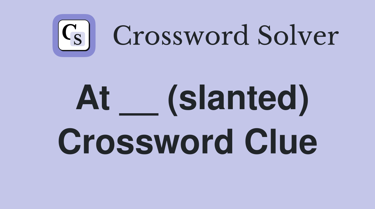 At __ (slanted) Crossword Clue