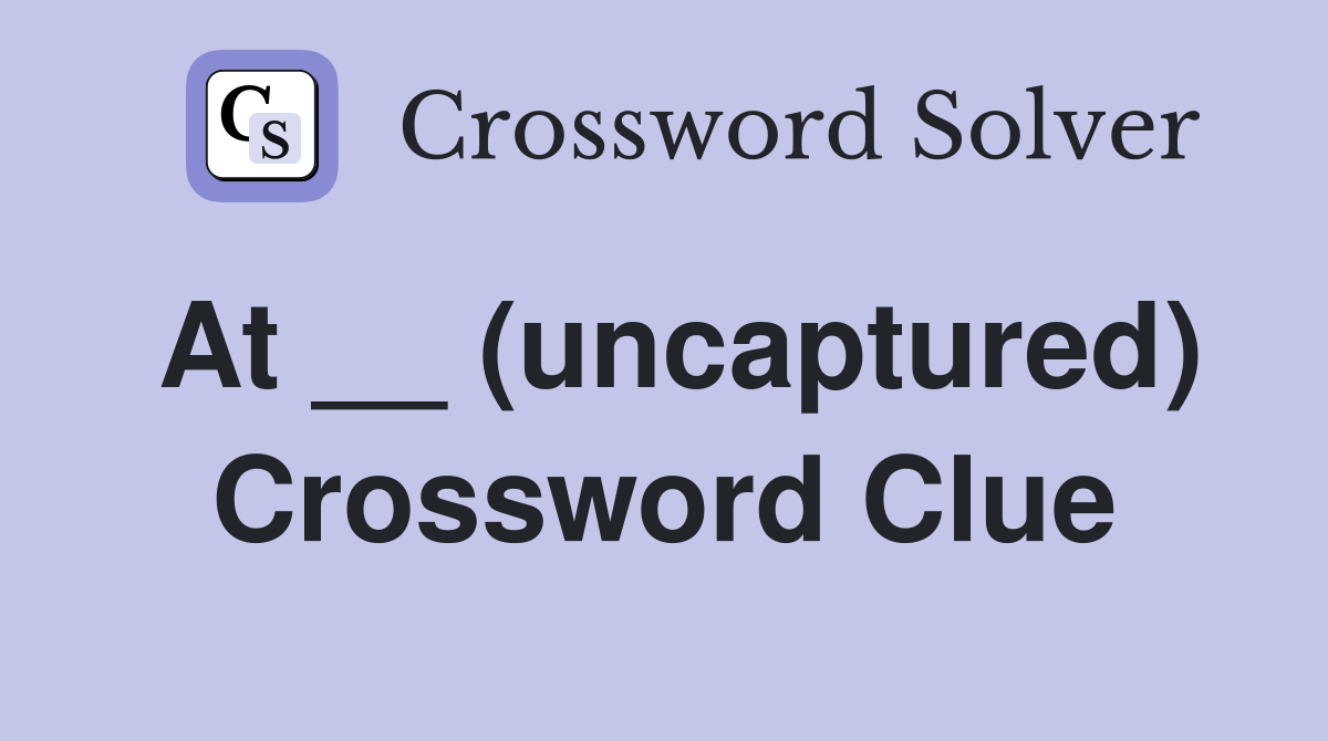 At __ (uncaptured) Crossword Clue