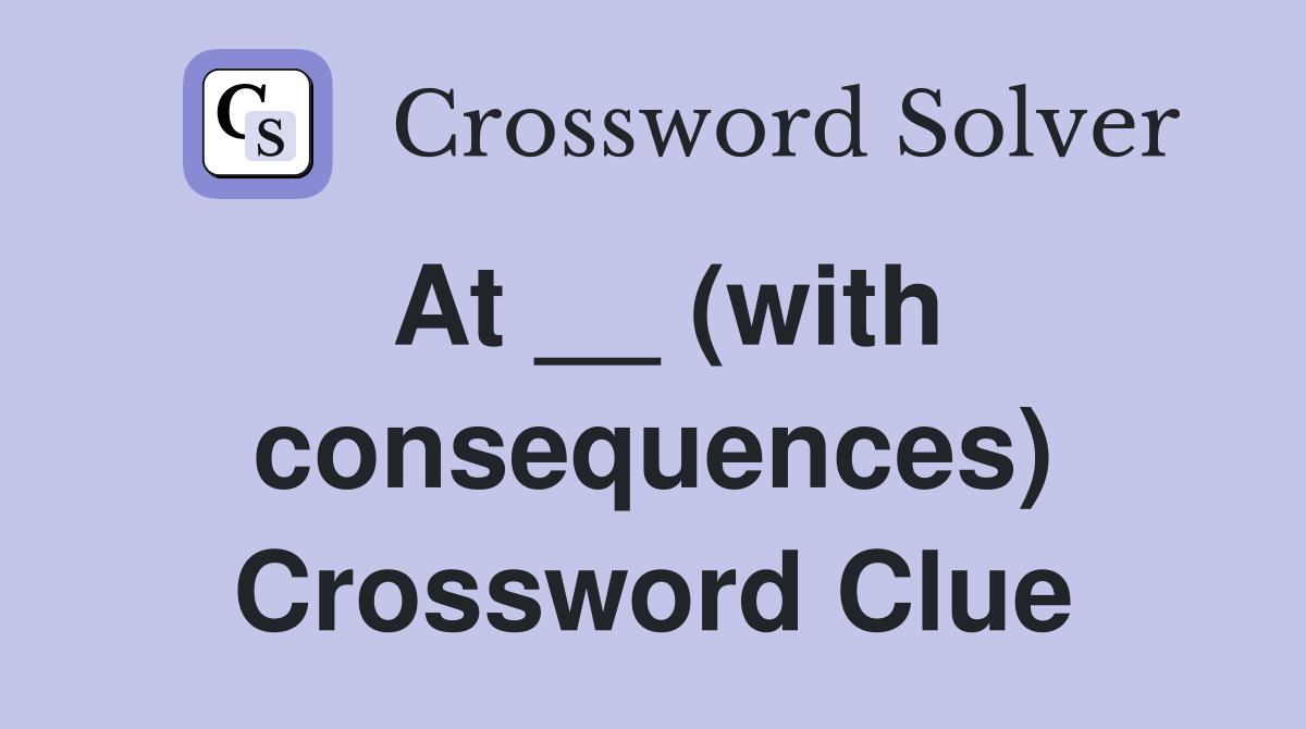 At __ (with consequences) Crossword Clue