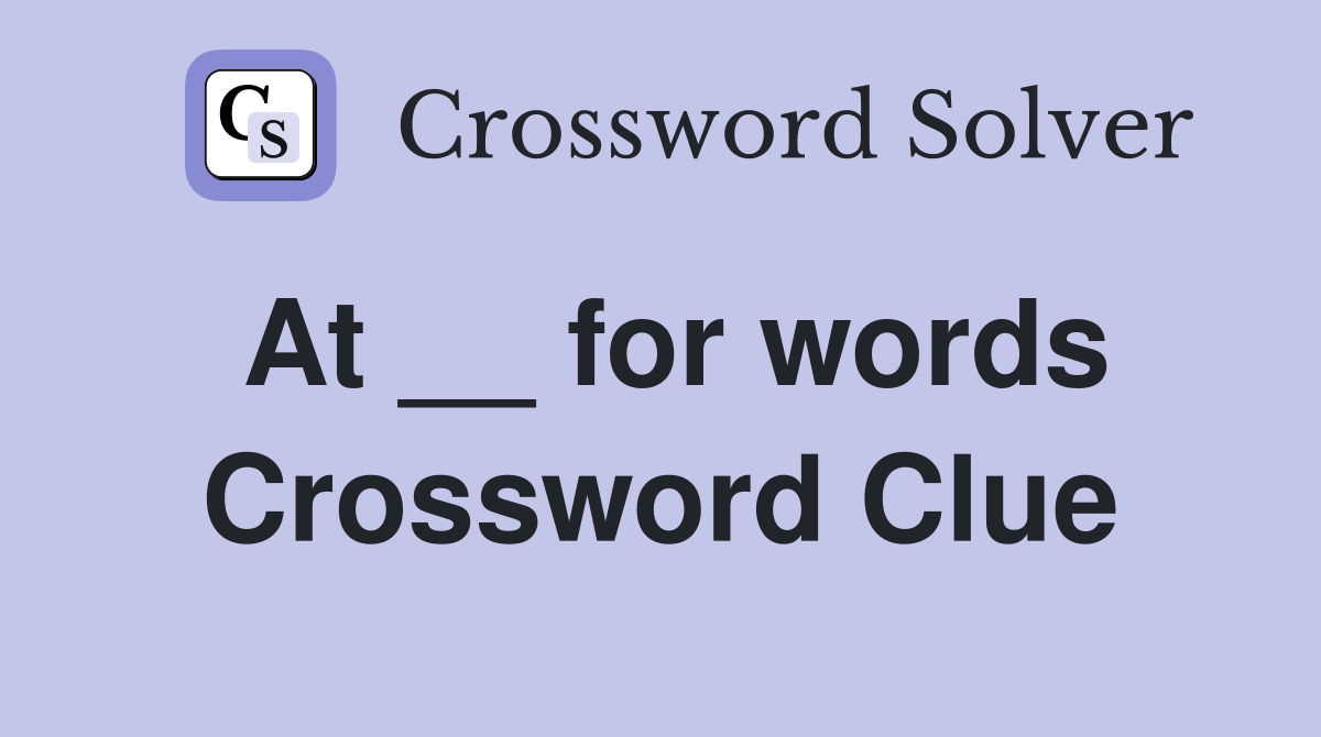 At __ for words Crossword Clue