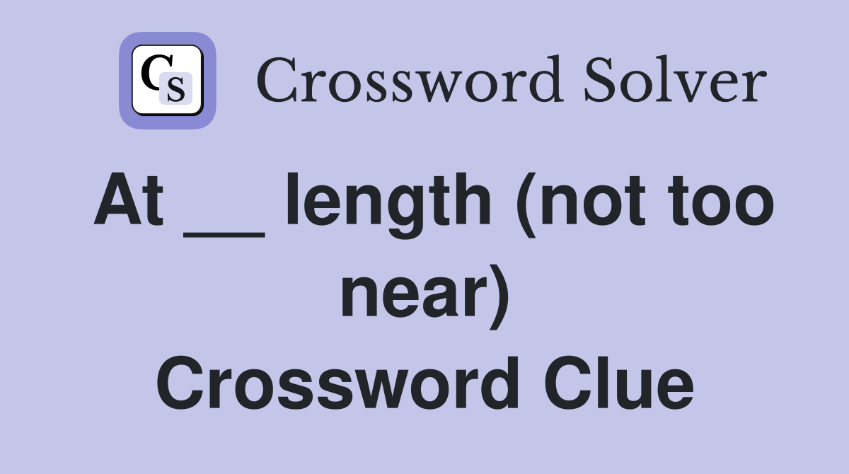 At __ length (not too near) Crossword Clue