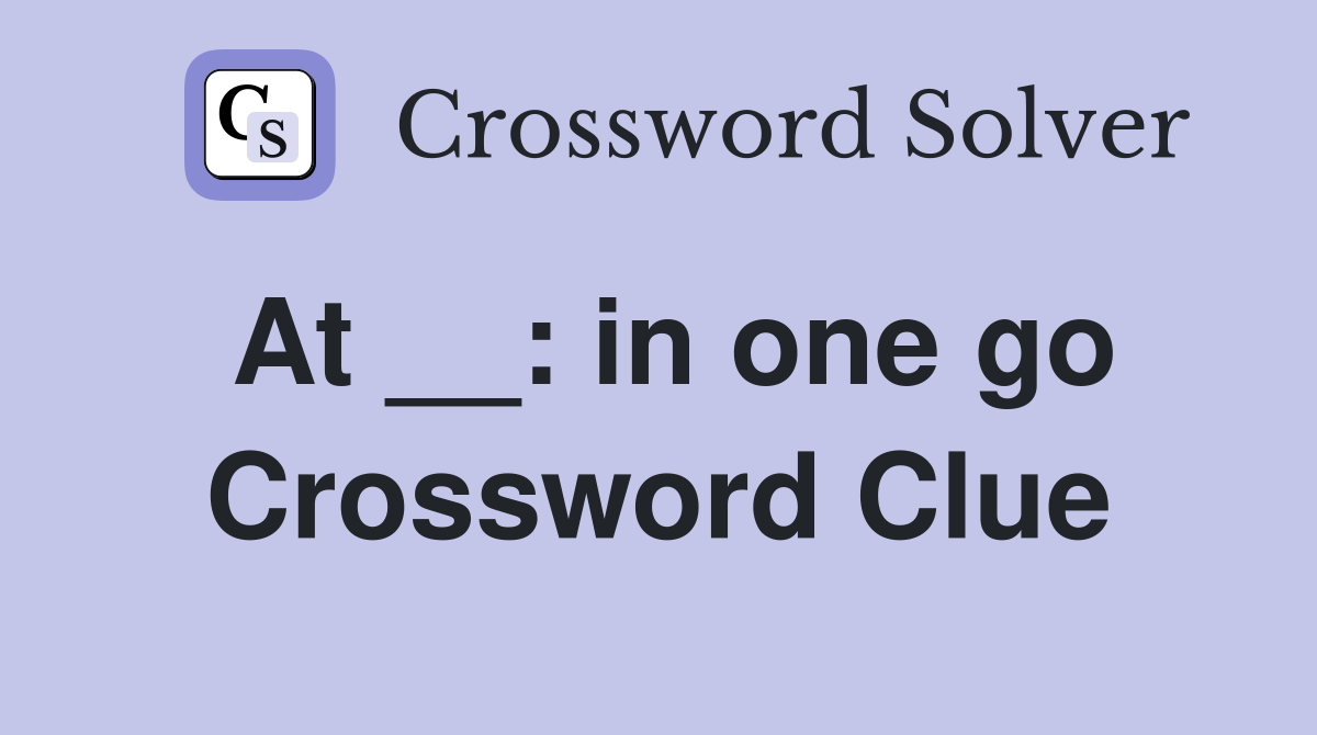 At __: in one go Crossword Clue