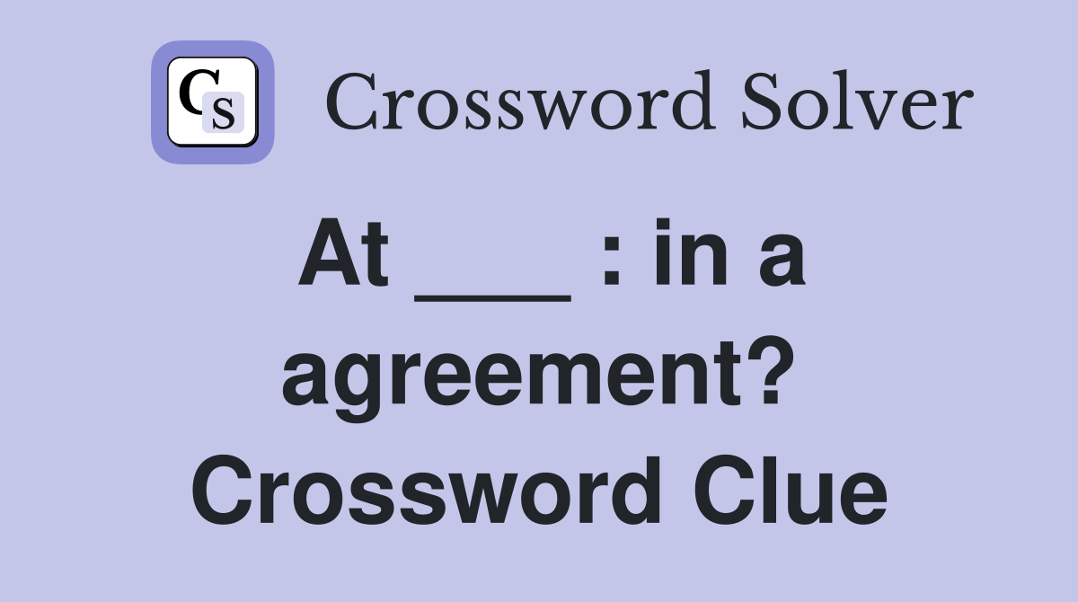 At ___ : in a agreement? Crossword Clue